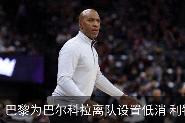 巴黎为巴尔科拉离队设置低消 利物浦想要必掏1.7亿欧